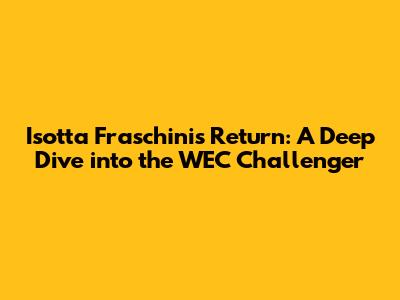Isotta Fraschini's Return: A Deep Dive into the WEC Challenger