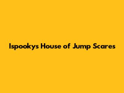 Ispooky's House of Jump Scares