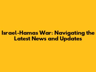 Israel-Hamas War: Navigating the Latest News and Updates
