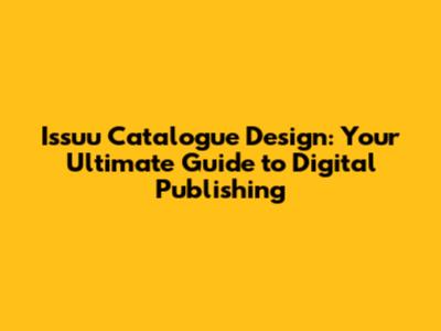 Issuu Catalogue Design: Your Ultimate Guide to Digital Publishing