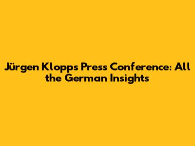 Jürgen Klopp's Press Conference: All the German Insights