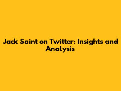 Jack Saint on Twitter: Insights and Analysis