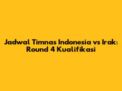 Jadwal Timnas Indonesia vs Irak: Round 4 Kualifikasi