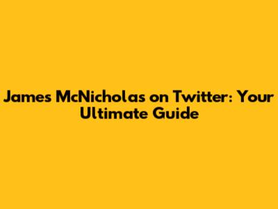 James McNicholas on Twitter: Your Ultimate Guide