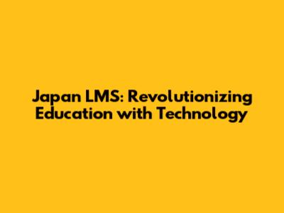 Japan LMS: Revolutionizing Education with Technology