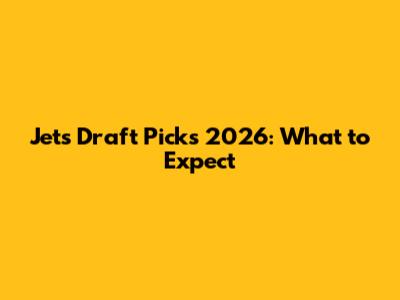 Jets Draft Picks 2026: What to Expect