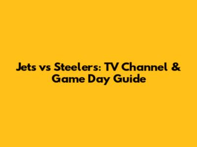 Jets vs Steelers: TV Channel & Game Day Guide