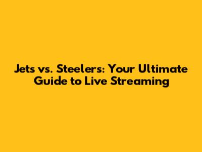 Jets vs. Steelers: Your Ultimate Guide to Live Streaming