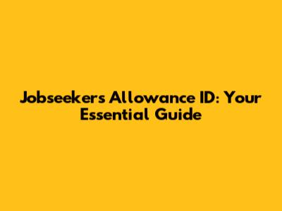 Jobseeker's Allowance ID: Your Essential Guide