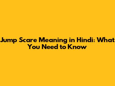 Jump Scare Meaning in Hindi: What You Need to Know