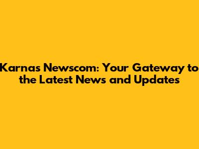 Karnas Newscom: Your Gateway to the Latest News and Updates