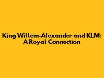 King Willem-Alexander and KLM: A Royal Connection