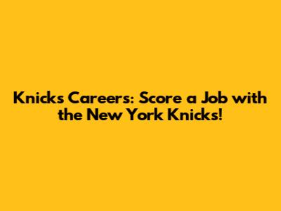 Knicks Careers: Score a Job with the New York Knicks!