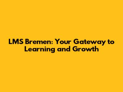 LMS Bremen: Your Gateway to Learning and Growth