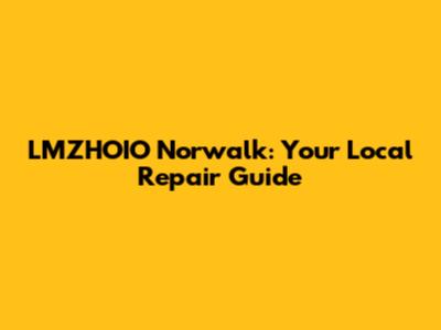 LMZHOIO Norwalk: Your Local Repair Guide