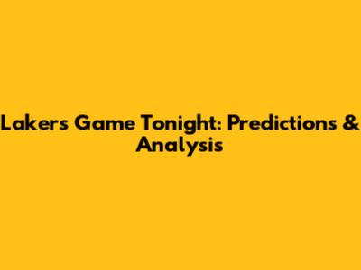 Lakers Game Tonight: Predictions & Analysis