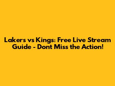 Lakers vs Kings: Free Live Stream Guide - Don't Miss the Action!
