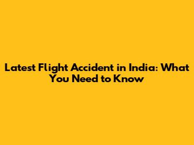 Latest Flight Accident in India: What You Need to Know