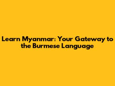 Learn Myanmar: Your Gateway to the Burmese Language