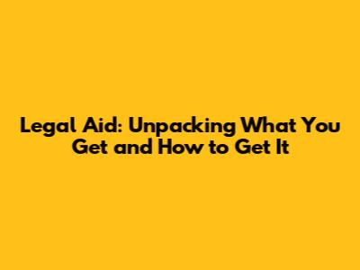 Legal Aid: Unpacking What You Get and How to Get It