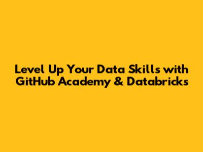 Level Up Your Data Skills with GitHub Academy & Databricks