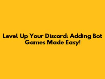 Level Up Your Discord: Adding Bot Games Made Easy!