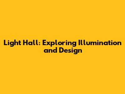 Light Hall: Exploring Illumination and Design