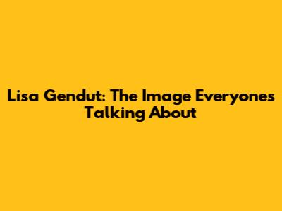 Lisa Gendut: The Image Everyone's Talking About