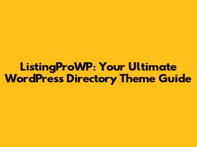 ListingProWP: Your Ultimate WordPress Directory Theme Guide