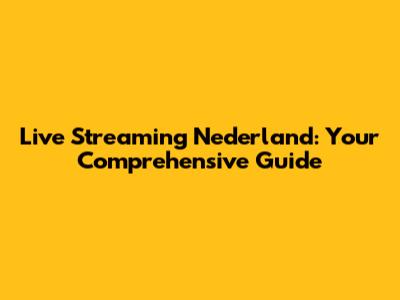 Live Streaming Nederland: Your Comprehensive Guide