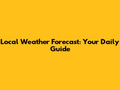 Local Weather Forecast: Your Daily Guide
