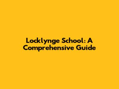 Locklynge School: A Comprehensive Guide