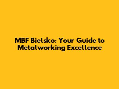 MBF Bielsko: Your Guide to Metalworking Excellence