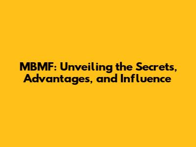 MBMF: Unveiling the Secrets, Advantages, and Influence