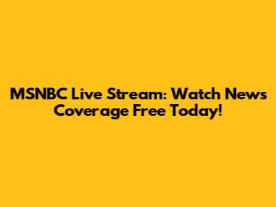 MSNBC Live Stream: Watch News Coverage Free Today!