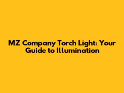MZ Company Torch Light: Your Guide to Illumination