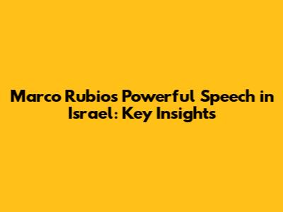 Marco Rubio's Powerful Speech in Israel: Key Insights