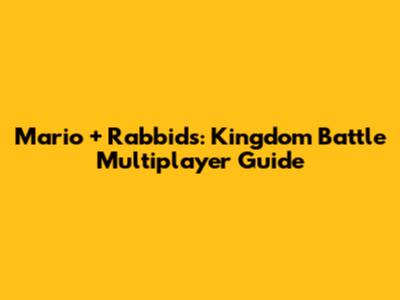 Mario + Rabbids: Kingdom Battle Multiplayer Guide
