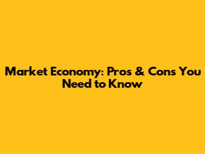 Market Economy: Pros & Cons You Need to Know