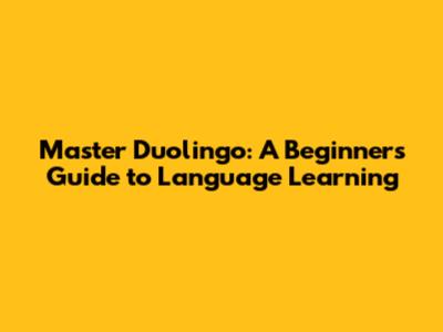 Master Duolingo: A Beginner's Guide to Language Learning