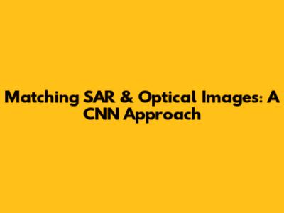 Matching SAR & Optical Images: A CNN Approach