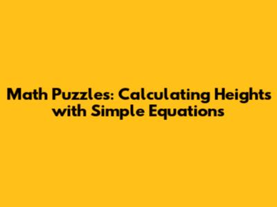 Math Puzzles: Calculating Heights with Simple Equations