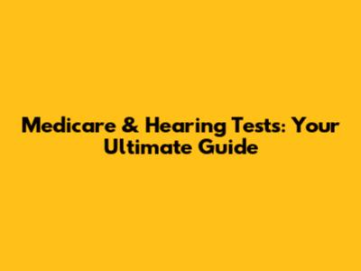 Medicare & Hearing Tests: Your Ultimate Guide