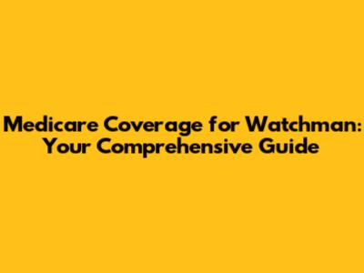 Medicare Coverage for Watchman: Your Comprehensive Guide