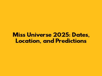 Miss Universe 2025: Dates, Location, and Predictions
