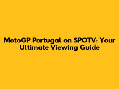 MotoGP Portugal on SPOTV: Your Ultimate Viewing Guide