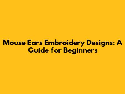 Mouse Ears Embroidery Designs: A Guide for Beginners