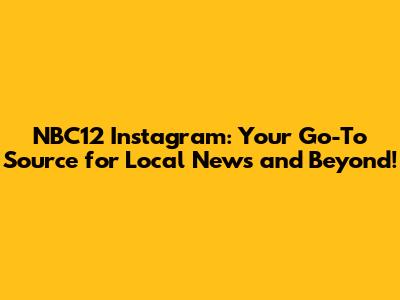 NBC12 Instagram: Your Go-To Source for Local News and Beyond!