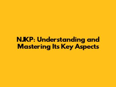 NJKP: Understanding and Mastering Its Key Aspects
