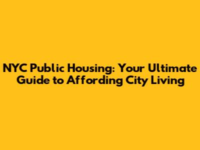 NYC Public Housing: Your Ultimate Guide to Affording City Living